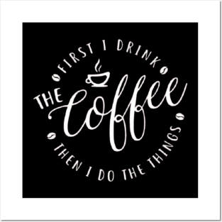 First I Drink The Coffee Then I Do The Things , coffee, cute, funny Posters and Art